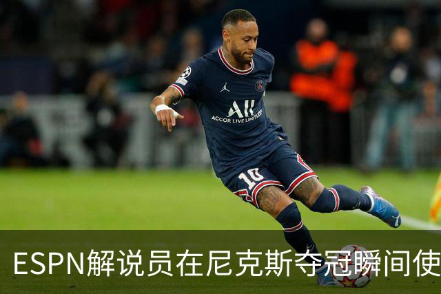 ESPN解说员在尼克斯夺冠瞬间使用与骑士夺冠时相同台词：结束了！